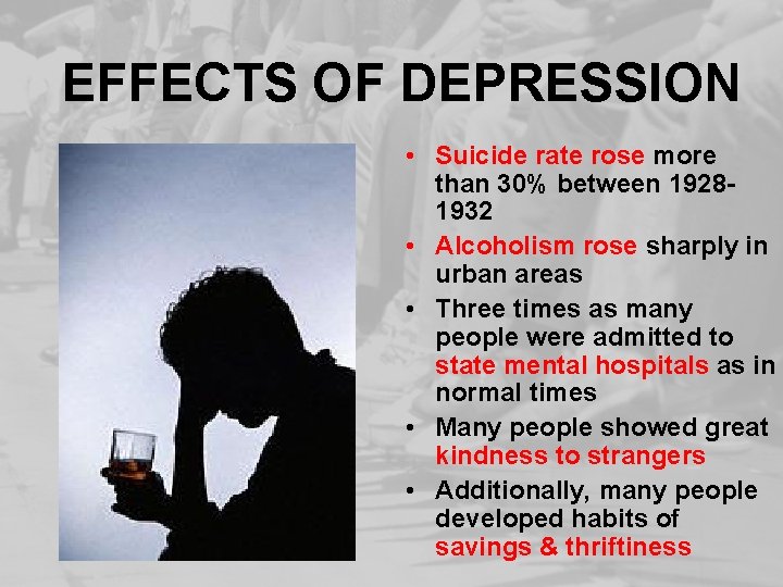 EFFECTS OF DEPRESSION • Suicide rate rose more than 30% between 19281932 • Alcoholism