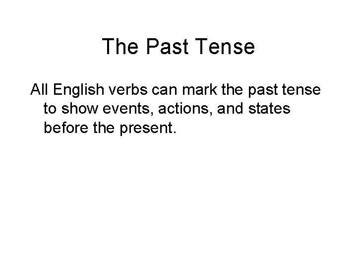 The Past Tense All English verbs can mark the past tense to show events,