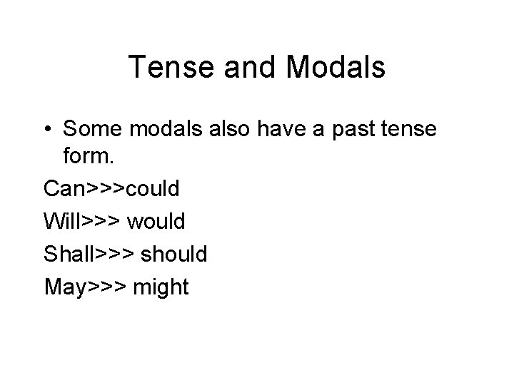 Tense and Modals • Some modals also have a past tense form. Can>>>could Will>>>