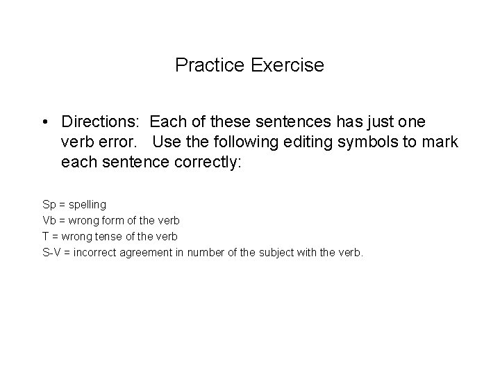 Practice Exercise • Directions: Each of these sentences has just one verb error. Use