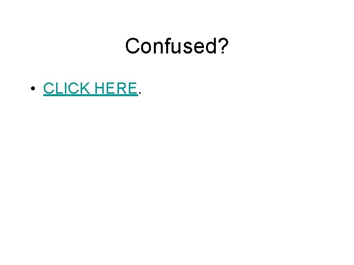 Confused? • CLICK HERE. 