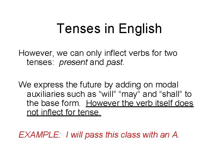 Tenses in English However, we can only inflect verbs for two tenses: present and