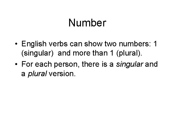 Number • English verbs can show two numbers: 1 (singular) and more than 1