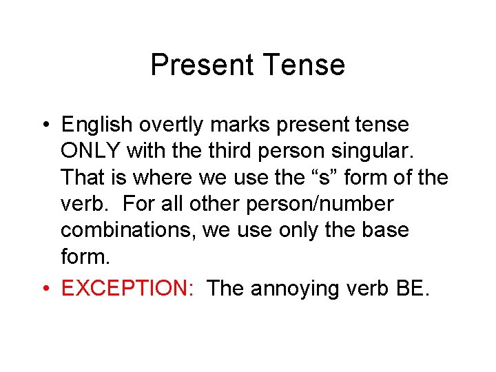 Present Tense • English overtly marks present tense ONLY with the third person singular.