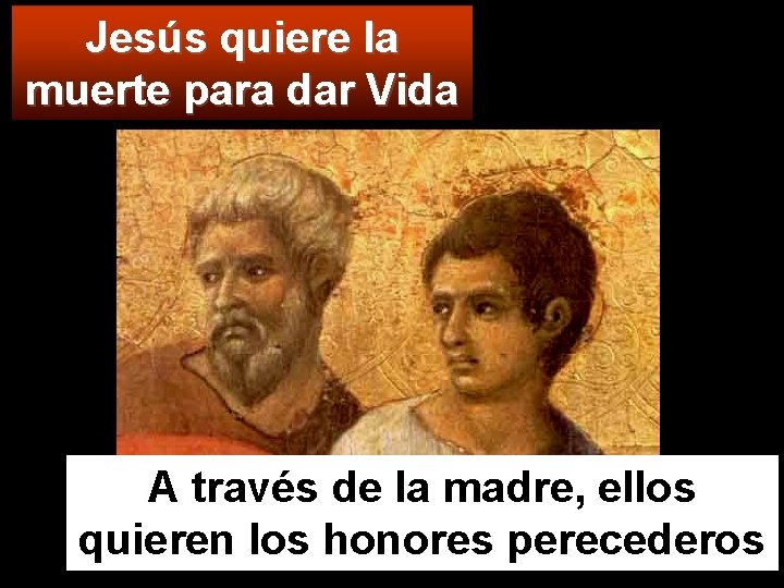 Jesús quiere la muerte para dar Vida A través de la madre, ellos quieren