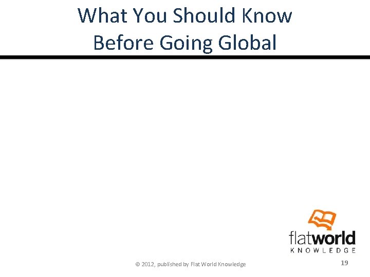 What You Should Know Before Going Global © 2012, published by Flat World Knowledge