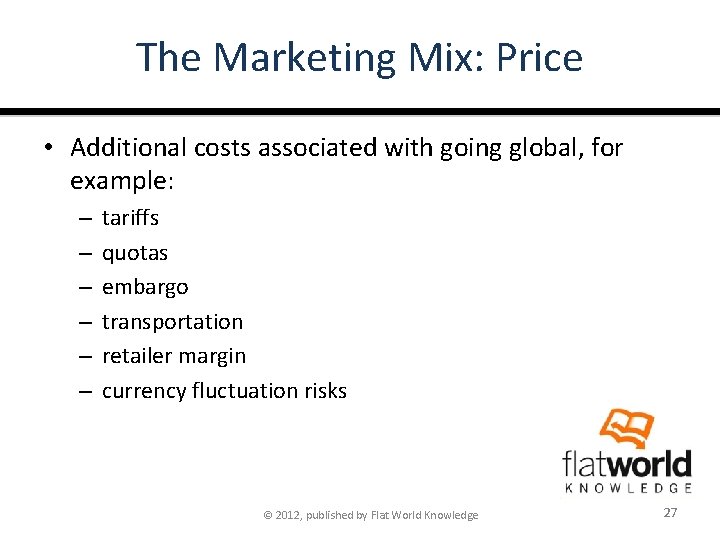 The Marketing Mix: Price • Additional costs associated with going global, for example: –