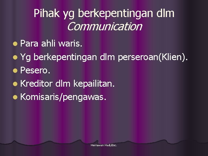 Pihak yg berkepentingan dlm Communication l Para ahli waris. l Yg berkepentingan dlm perseroan(Klien).