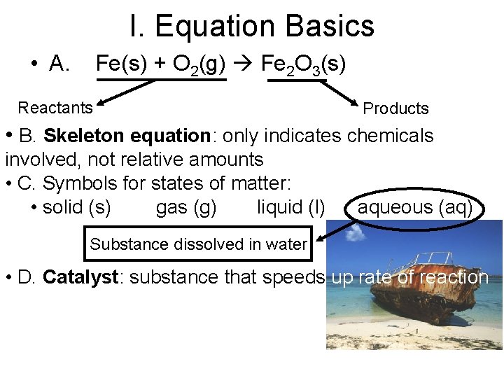 I. Equation Basics • A. Fe(s) + O 2(g) Fe 2 O 3(s) Reactants