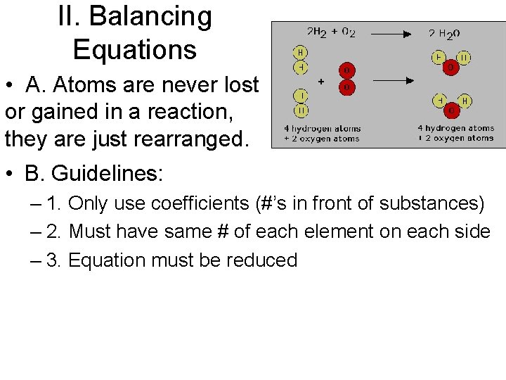 II. Balancing Equations • A. Atoms are never lost or gained in a reaction,