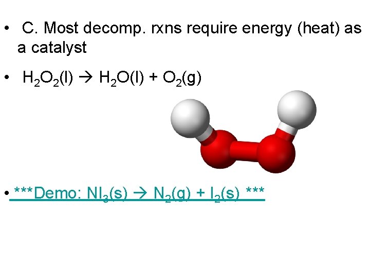  • C. Most decomp. rxns require energy (heat) as a catalyst • H