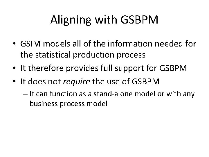 Aligning with GSBPM • GSIM models all of the information needed for the statistical