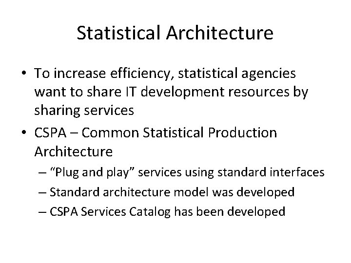 Statistical Architecture • To increase efficiency, statistical agencies want to share IT development resources