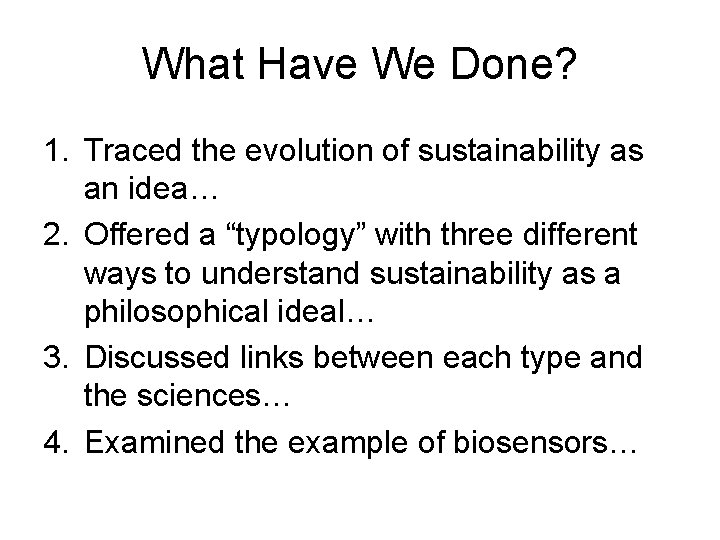 What Have We Done? 1. Traced the evolution of sustainability as an idea… 2.