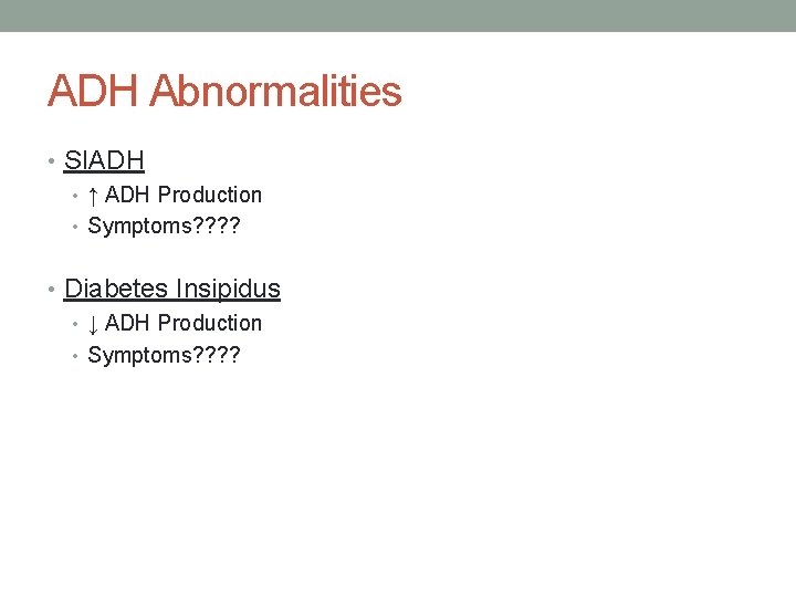 ADH Abnormalities • SIADH • ↑ ADH Production • Symptoms? ? • Diabetes Insipidus