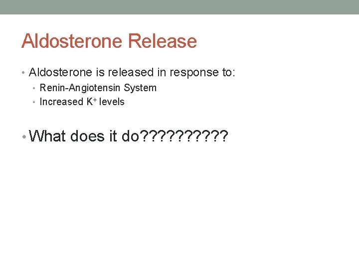Aldosterone Release • Aldosterone is released in response to: • Renin-Angiotensin System • Increased