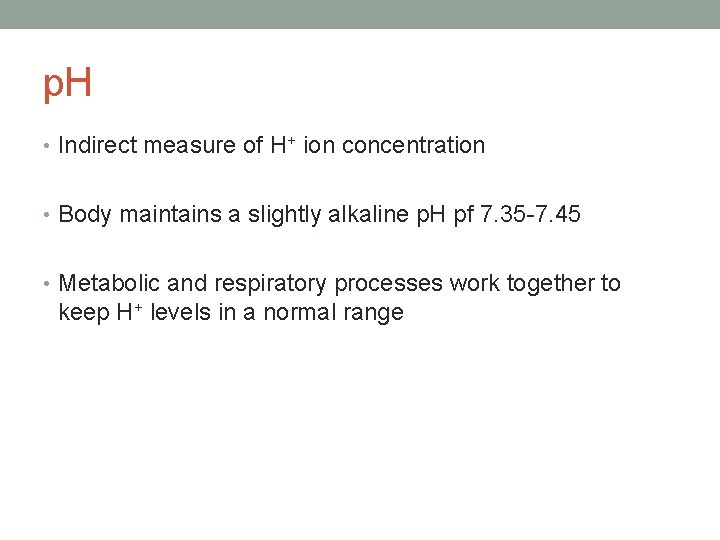 p. H • Indirect measure of H+ ion concentration • Body maintains a slightly