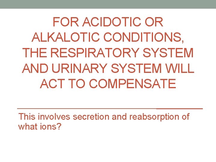 FOR ACIDOTIC OR ALKALOTIC CONDITIONS, THE RESPIRATORY SYSTEM AND URINARY SYSTEM WILL ACT TO