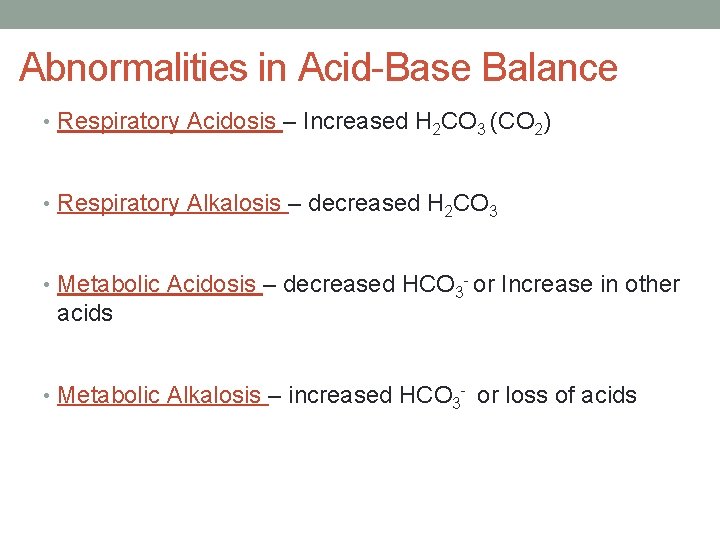 Abnormalities in Acid-Base Balance • Respiratory Acidosis – Increased H 2 CO 3 (CO