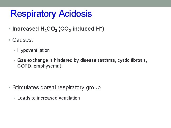 Respiratory Acidosis • Increased H 2 CO 3 (CO 2 induced H+) • Causes: