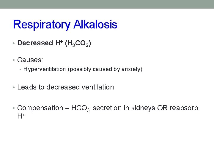 Respiratory Alkalosis • Decreased H+ (H 2 CO 3) • Causes: • Hyperventilation (possibly