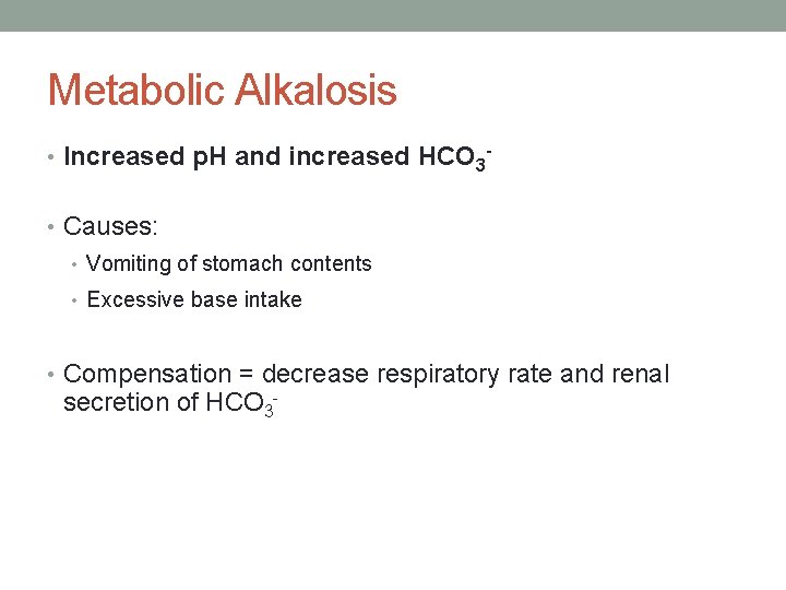 Metabolic Alkalosis • Increased p. H and increased HCO 3 • Causes: • Vomiting