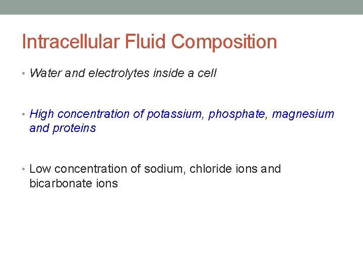 Intracellular Fluid Composition • Water and electrolytes inside a cell • High concentration of