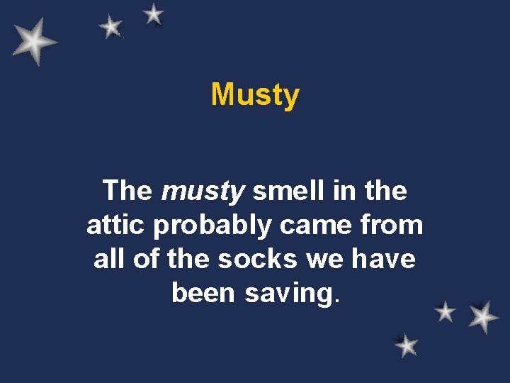 Musty The musty smell in the attic probably came from all of the socks