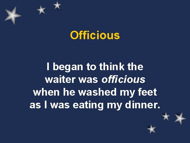 Officious I began to think the waiter was officious when he washed my feet