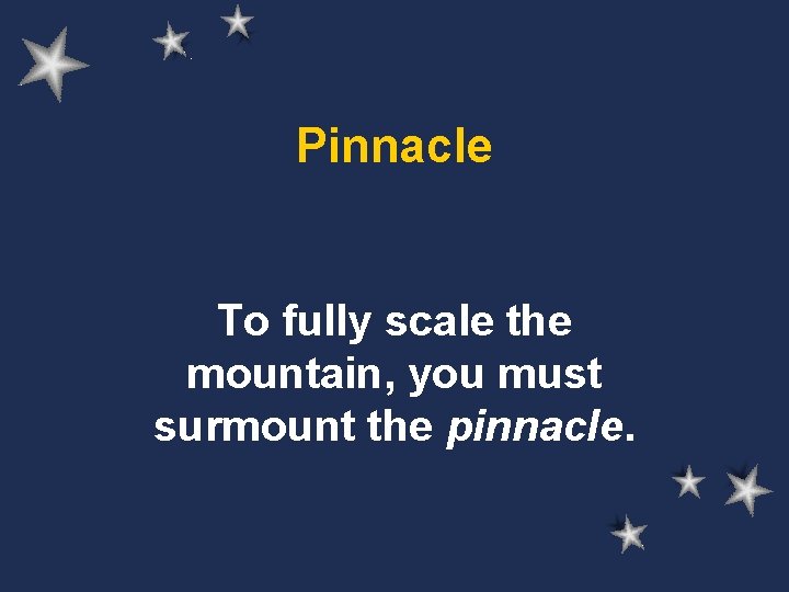 Pinnacle To fully scale the mountain, you must surmount the pinnacle. 