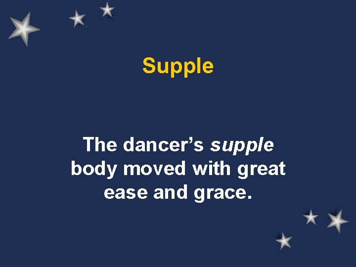 Supple The dancer’s supple body moved with great ease and grace. 