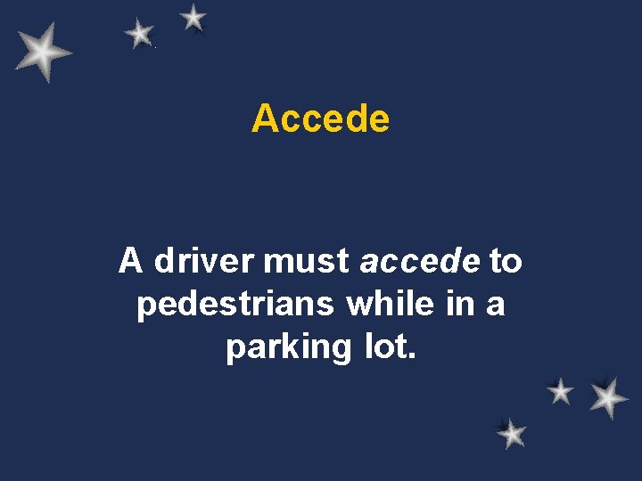 Accede A driver must accede to pedestrians while in a parking lot. 