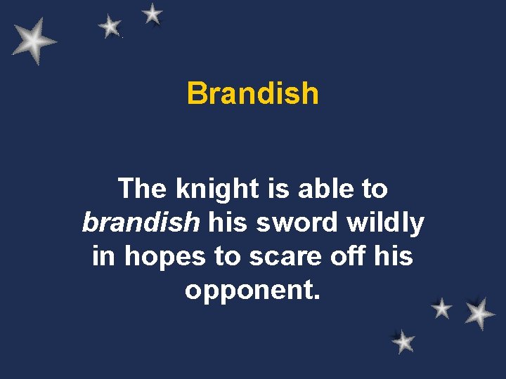 Brandish The knight is able to brandish his sword wildly in hopes to scare