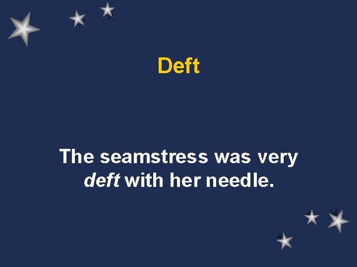 Deft The seamstress was very deft with her needle. 