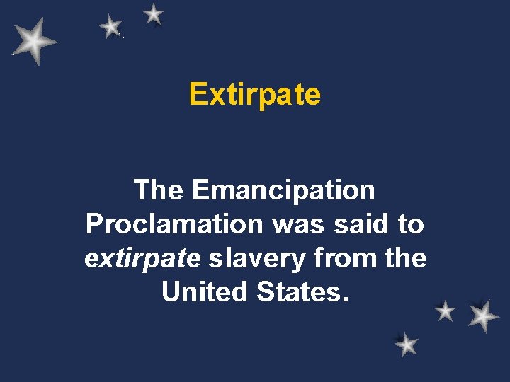 Extirpate The Emancipation Proclamation was said to extirpate slavery from the United States. 