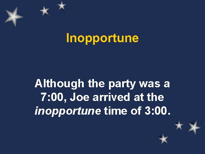Inopportune Although the party was a 7: 00, Joe arrived at the inopportune time