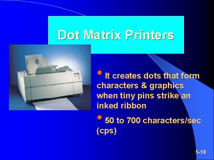 Dot Matrix Printers • It creates dots that form characters & graphics when tiny