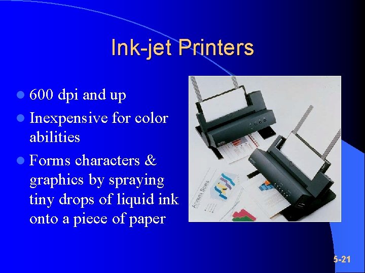 Ink-jet Printers l 600 dpi and up l Inexpensive for color abilities l Forms