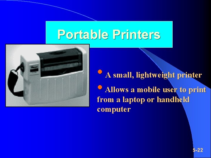 Portable Printers • A small, lightweight printer • Allows a mobile user to print