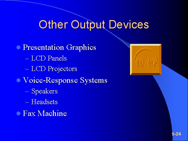 Other Output Devices l Presentation Graphics – LCD Panels – LCD Projectors l Voice-Response