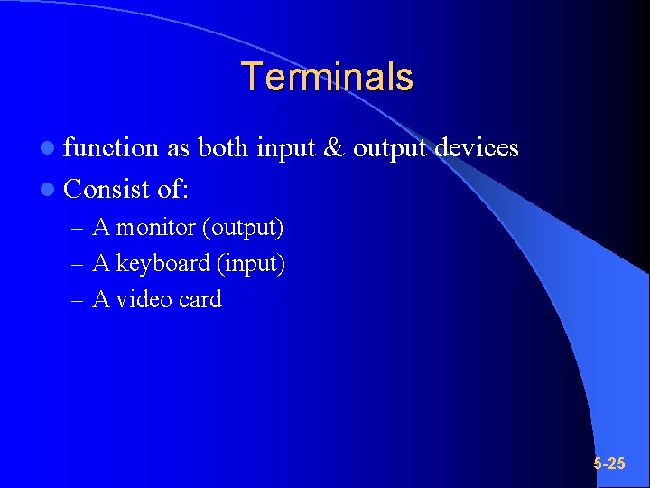 Terminals l function as both input & output devices l Consist of: – A