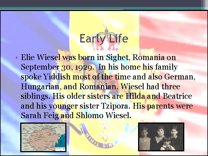 Early Life • Elie Wiesel was born in Sighet, Romania on September 30, 1929.