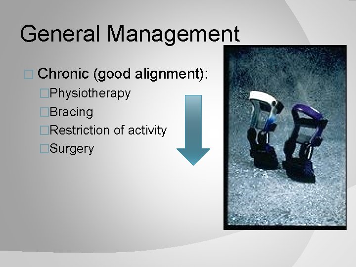 General Management � Chronic (good alignment): �Physiotherapy �Bracing �Restriction of activity �Surgery 