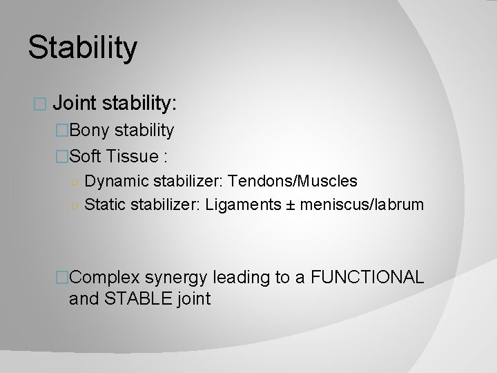 Stability � Joint stability: �Bony stability �Soft Tissue : ○ Dynamic stabilizer: Tendons/Muscles ○