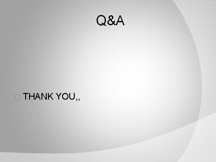 Q&A � THANK YOU, , 