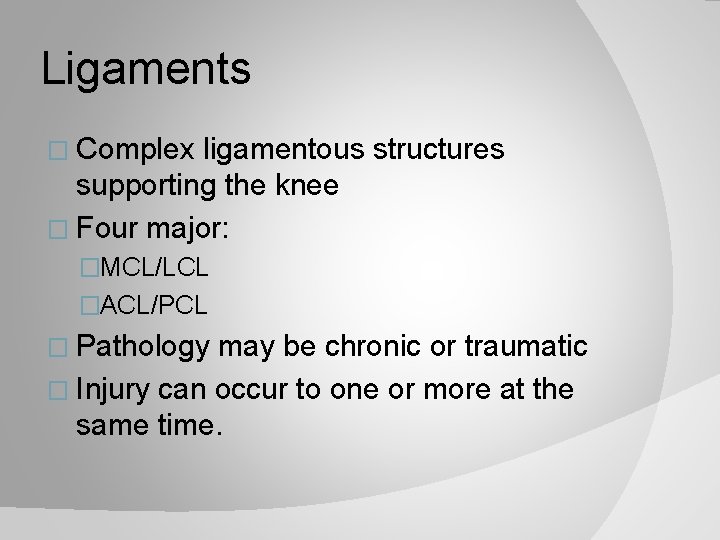 Ligaments � Complex ligamentous structures supporting the knee � Four major: �MCL/LCL �ACL/PCL �