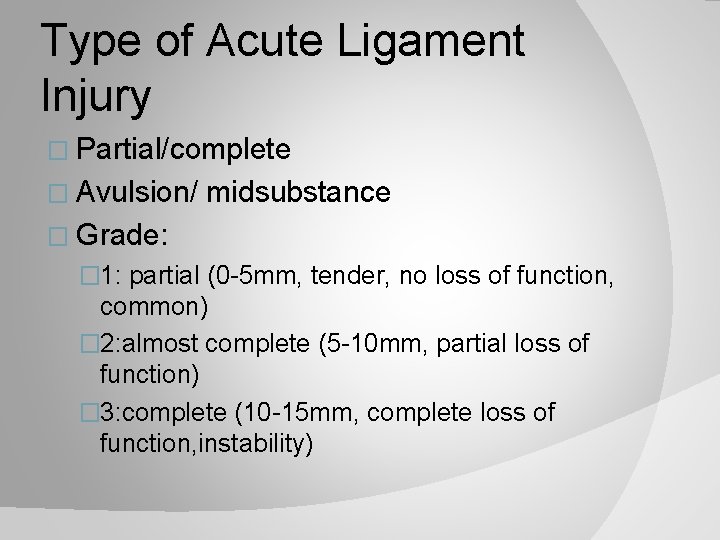 Type of Acute Ligament Injury � Partial/complete � Avulsion/ midsubstance � Grade: � 1: