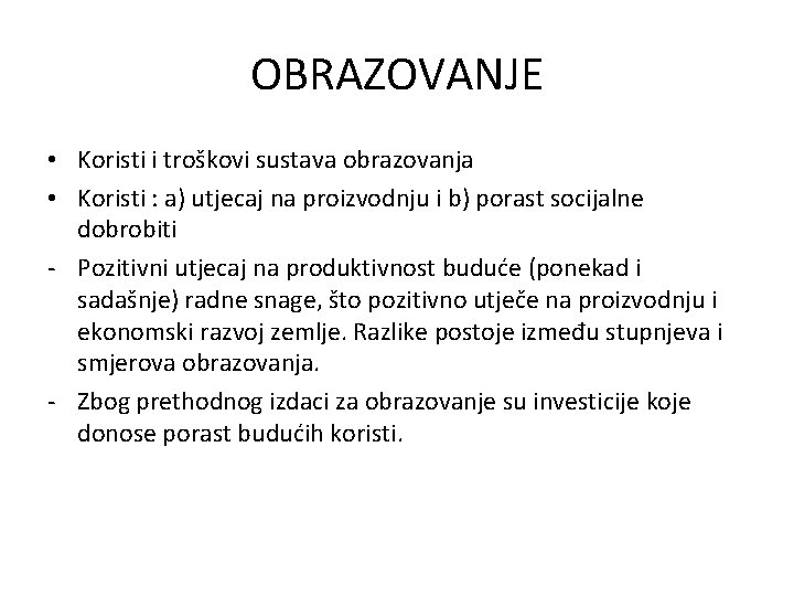 OBRAZOVANJE • Koristi i troškovi sustava obrazovanja • Koristi : a) utjecaj na proizvodnju