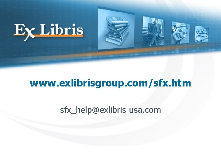 www. exlibrisgroup. com/sfx. htm sfx_help@exlibris-usa. com 