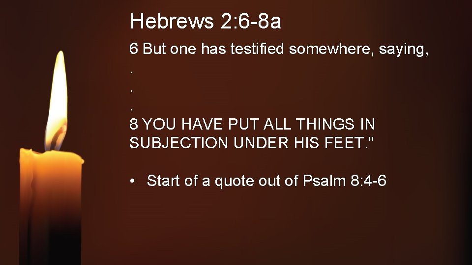 Hebrews 2: 6 -8 a 6 But one has testified somewhere, saying, . .